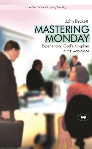 Mastering Monday: Experiencing God's Kingdom in the Workplace (Paperback)