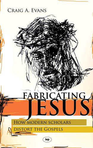 Fabricating Jesus: How Modern Scholars Distort the Gospels (Paperback)