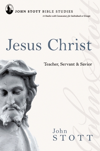Jesus Christ: Teacher, Servant and Saviour - John Stott Bible Studies (Paperback)