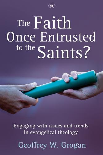 The Faith Once Entrusted to the Saints: Engaging with Issues and Trends in Evangelical Theology (Paperback)