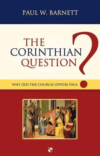 The Corinthian Question: Why Did the Church Oppose Paul? (Paperback)