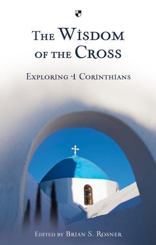 The Wisdom of the Cross: Exploring 1 Corinthians (Paperback)