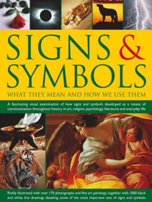 Signs and Symbols: What They Mean and How We Use Them - A Fascinating Visual Examination of How Signs and Symbols Developed as a Means of Communication Throughout History in Art, Religion, Psychology, Literature and Everyday Life (Paperback)