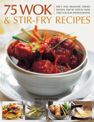75 Wok and Stir-fry Recipes: A Special Collection of Fabulous Spicy and Aromatic Far Eastern Recipes Shown Step by Step in 300 Colour Photographs (Paperback)