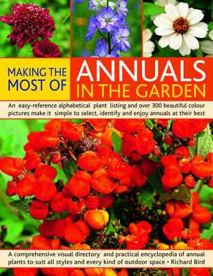 Making the Most of Annuals in the Garden: An Easy-reference Alphabetical Plant Listing and Over 300 Beautiful Colour Pictures Make it Simple to Select, Identify and Enjoy Annuals at Their Best (Paperback)