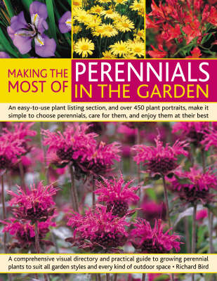 Making the Most of Perennials in the Garden: A Comprehensive Visual Directory and Practical Guide to Growing Perennial Plants to Suit All Garden Styles and Every Kind of Outdoor Space (Paperback)