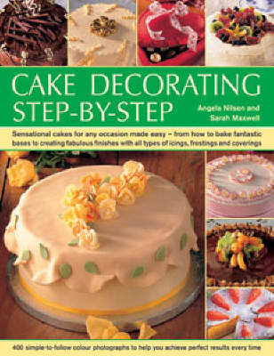 Cake Decorating Step by Step: Sensational Cakes Made Easy - From How to Bake Fantastic Bases to Fabulous Finishes with Icings, Frostings and Coverings (Paperback)