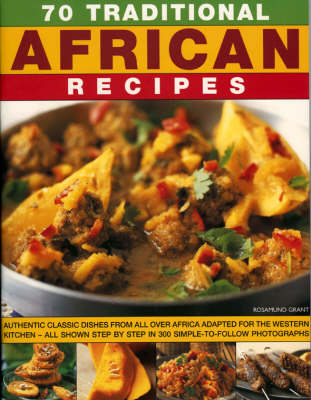 70 Traditional African Recipes: Authentic Classic Dishes from All Over Africa Adapted for the Western Kitchen - All Shown Step-by-step in 300 Simple-to-follow Photographs (Paperback)