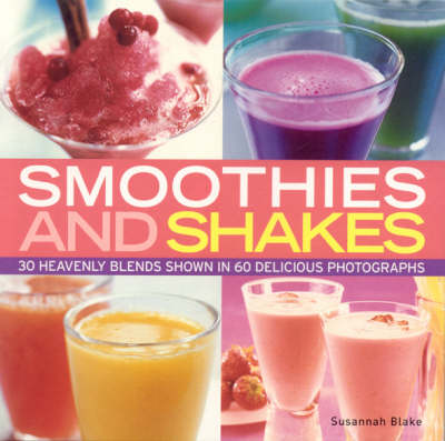 Smoothies and Shakes: 30 Heavenly Blends Shown in 100 Delicious Photographs (Paperback)