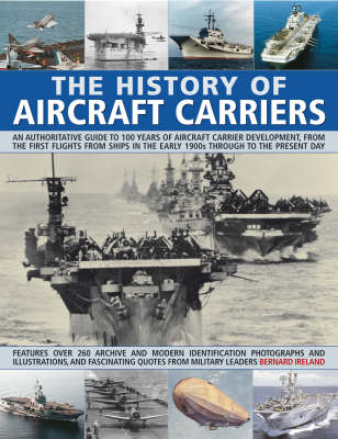 The History of Aircraft Carriers: An Authoritative Guide to 100 Years of Aircraft Carrier Development, from the First Flights from Ships in the Early 1900s Through to the Present Day (Paperback)
