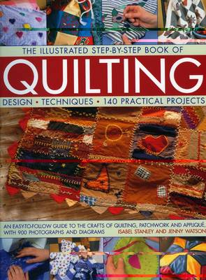 The Illustrated Step-by-step Book of Quilting: An Easy-to-follow Guide to the Crafts of Quilting, Patchwork and Applique, with Charts and 700 Photographs (Paperback)