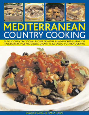 Mediterranean Country Cooking: 50 Deliciously Traditional Recipes from the Sun-drenched Cuisines of Italy, Spain, France and Greece, Shown in 300 Colourful Photographs (Paperback)