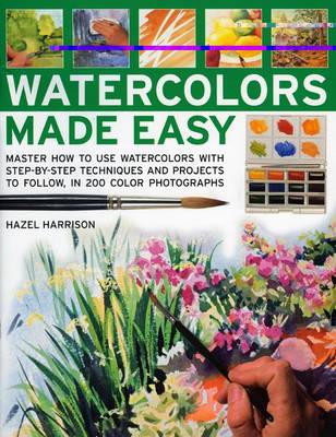 Watercolours Made Easy: Learn How to Use Watercolours with Step-by-step Techniques and Projects to Follow, in 150 Colour Photographs (Paperback)