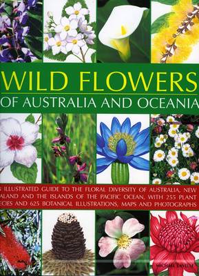 Wild Flowers of Australia and Oceania: An Illustrated Guide to the Floral Diversity of Australia, New Zealand and the Islands of the Pacific Ocean, with 255 Plant Species and 700 Botanical Illustrations, Maps and Photographs (Paperback)