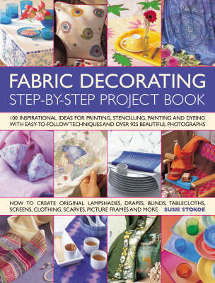 The Fabric Decorating Project Book: 100 Inspirational Ideas for Printing, Stencilling, Painting and Dyeing Fabric Items of All Kinds (Paperback)