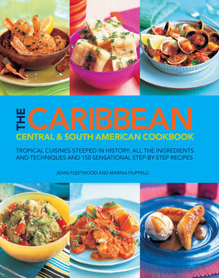The Caribbean, Central & South American Cookbook: Tropical Cuisines Steeped in History: All the Ingredients and Techniques, and 150 Sensational Step-by-step Recipes (Hardback)
