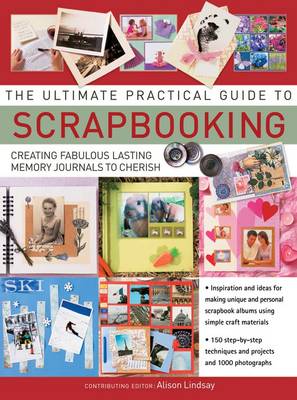 The Ultimate Practical Guide to Scrapbooking: Creating Fabulous Lasting Memory Journals to Cherish (Hardback)