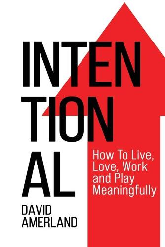 Intentional: How To Live, Love, Work and Play Meaningfully (Paperback)