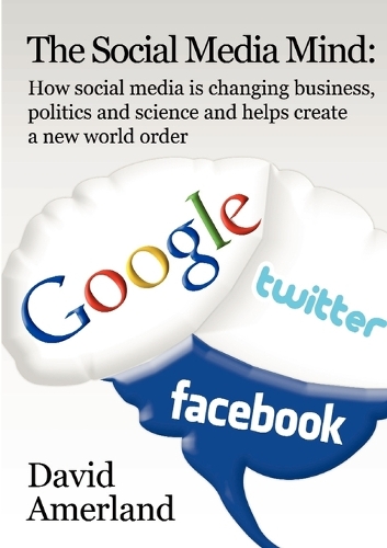 The Social Media Mind: How Social Media is Changing Business, Politics and Science and Helps Create a New World Order (Paperback)