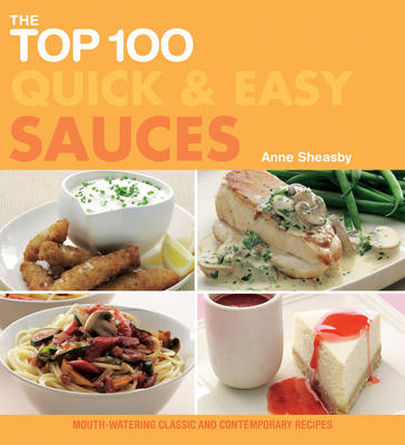 The Top 100 Quick and Easy Sauces: Mouth-watering Classic and Contemporary Recipes (Paperback)