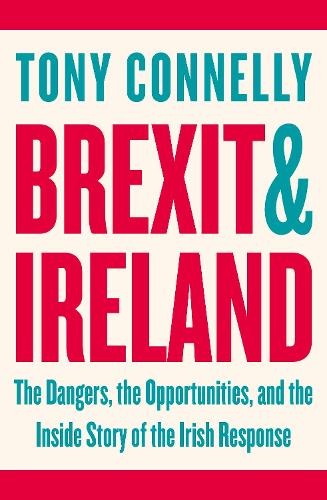 Brexit and Ireland: The Dangers, the Opportunities, and the Inside Story of the Irish Response (Paperback)