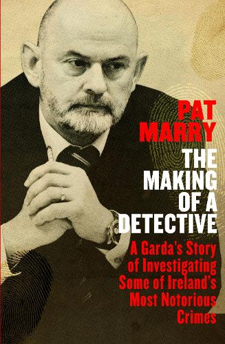 The Making of a Detective: A Garda's Story of Investigating Some of Ireland's Most Notorious Crimes (Paperback)