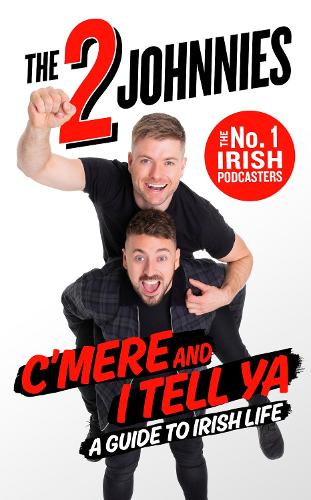 C'mere and I Tell Ya: The 2 Johnnies Guide to Irish Life (Hardback)