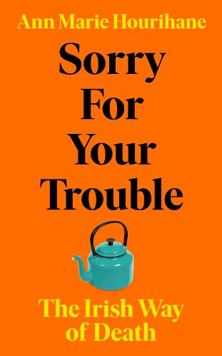 Sorry for Your Trouble: The Irish Way of Death (Hardback)