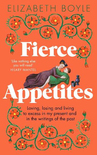 Fierce Appetites: Loving, losing and living to excess in my present and in the writings of the past (Paperback)