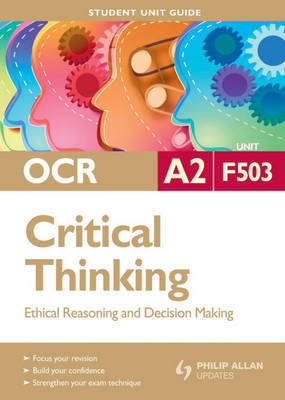 OCR A2 Critical Thinking: Unit F503: Ethical Reasoning and Decision Making - Student Unit Guides (Paperback)