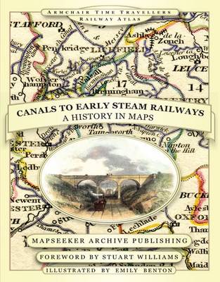 From Canals to Early Steam Railways - A History in Maps - Armchair Time Travellers Railway Atlas (Hardback)