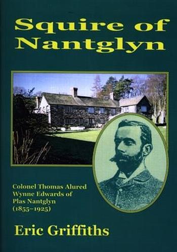 Squire of Nantglyn - Colonel Thomas Alured Wynne Edwards of Plas Nantglyn (1855-1925) (Paperback)