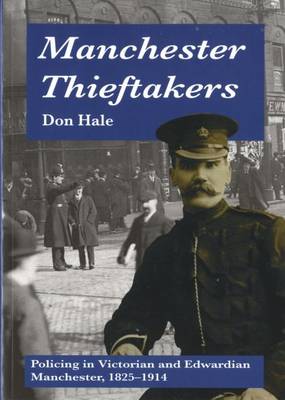 Manchester Thieftakers - Policing in Victorian and Edwardian Manchester, 1825-1914 (Paperback)