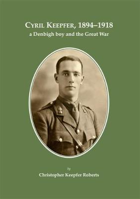 CYRIL KEEPFER, 1894-1918 2017: A DENBIGH BOY AND THE GREAT WAR (Paperback)