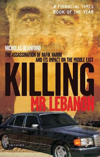 Killing Mr Lebanon: The Assassination of Rafik Hariri and Its Impact on the Middle East (Hardback)