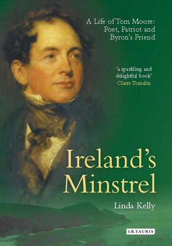 Ireland's Minstrel: A Life of Tom Moore, Poet, Patriot and Byron's Friend (Hardback)