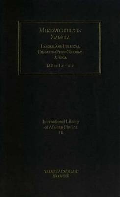 Mineworkers in Zambia: Labour and Political Change in Post-Colonial Africa - International Library of African Studies v. 18 (Hardback)