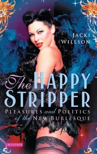 The Happy Stripper: Pleasures and Politics of the New Burlesque (Paperback)