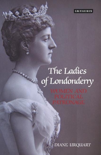 The Ladies of Londonderry: Women and Political Patronage - International Library of Historical Studies v. 50 (Hardback)