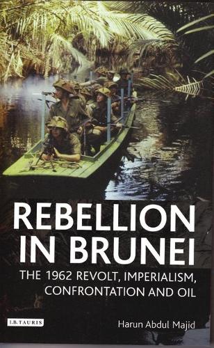 Rebellion in Brunei: The 1962 Revolt, Imperialism, Confrontation and Oil - International Library of Twentieth Century History v. 14 (Hardback)