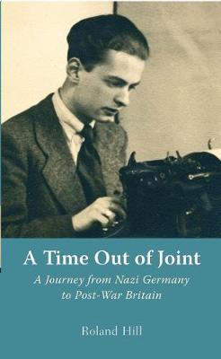 A Time Out of Joint: A Journey from Nazi Germany to Post-War Britain (Hardback)