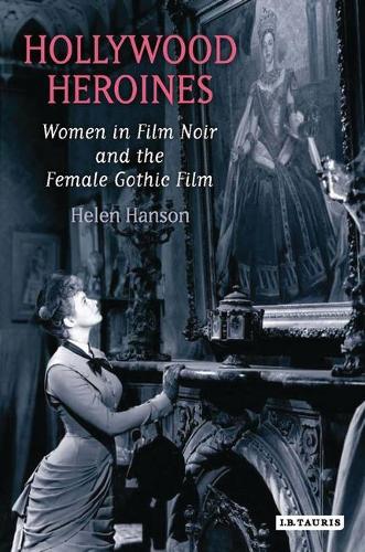 Hollywood Heroines: Women in Film Noir and the Female Gothic Film (Paperback)