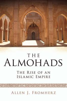 The Almohads: The Rise of an Islamic Empire (Hardback)