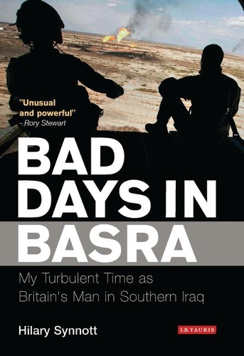 Bad Days in Basra: My Turbulent Time as Britain's Man in Southern Iraq (Hardback)