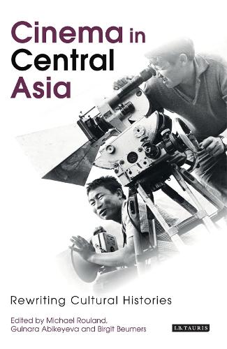 Cinema in Central Asia: Rewriting Cultural Histories - KINO: The Russian Cinema Series (Hardback)