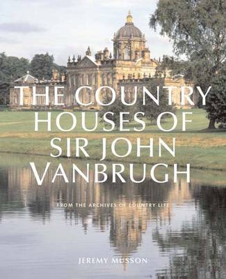 The Country Houses of John Vanbrugh: From the Archives of "Country Life" (Hardback)