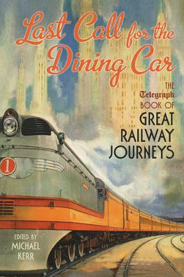 Last Call for the Dining Car: The Telegraph Book of Great Railway Journeys (Hardback)