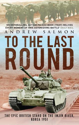 To The Last Round: The Epic British Stand on the Imjin River, Korea 1951 (Paperback)