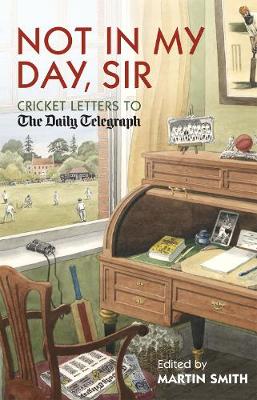 Not in my Day, Sir: Cricket Letters to The Daily Telegraph (Hardback)