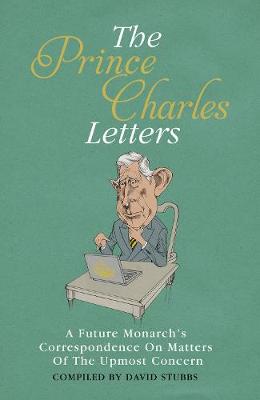 The Prince Charles Letters: A Future MonarchaEURO (TM)s Correspondence On Matters Of The Utmost Concern (Hardback)